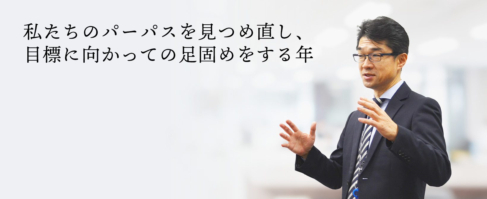 私たちのパーパスを見つめ直し、目標に向かっての足固めをする年