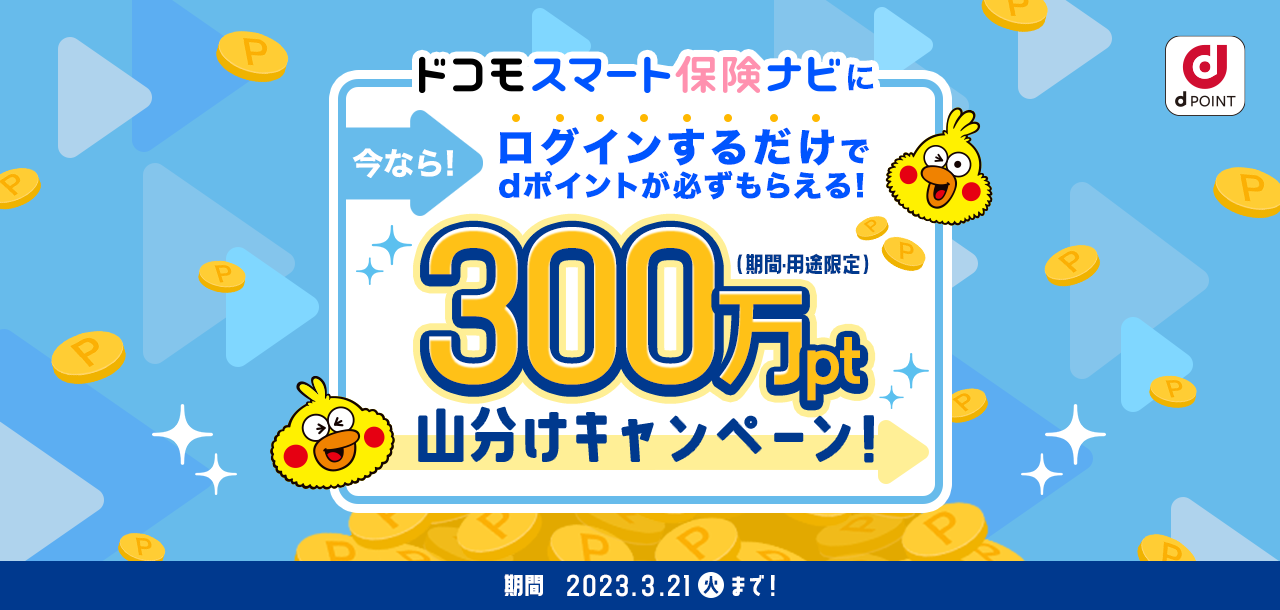 ドコモスマート保険ナビ　＼ログインするだけ！／　300万pt山分けキャンペーン！　期間2023.3.21（火）まで