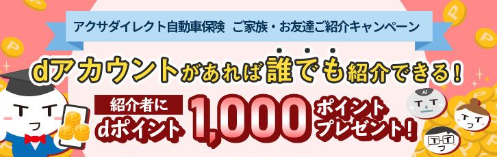 アクサダイレクト自動車保険 ご家族・お友達ご紹介キャンペーン dアカウントがあれば誰でも紹介できる！　紹介者にdポイント1,000ポイントプレゼント！